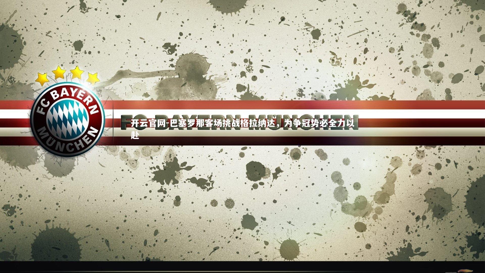 巴塞罗那客场挑战格拉纳达，为争冠势必全力以赴