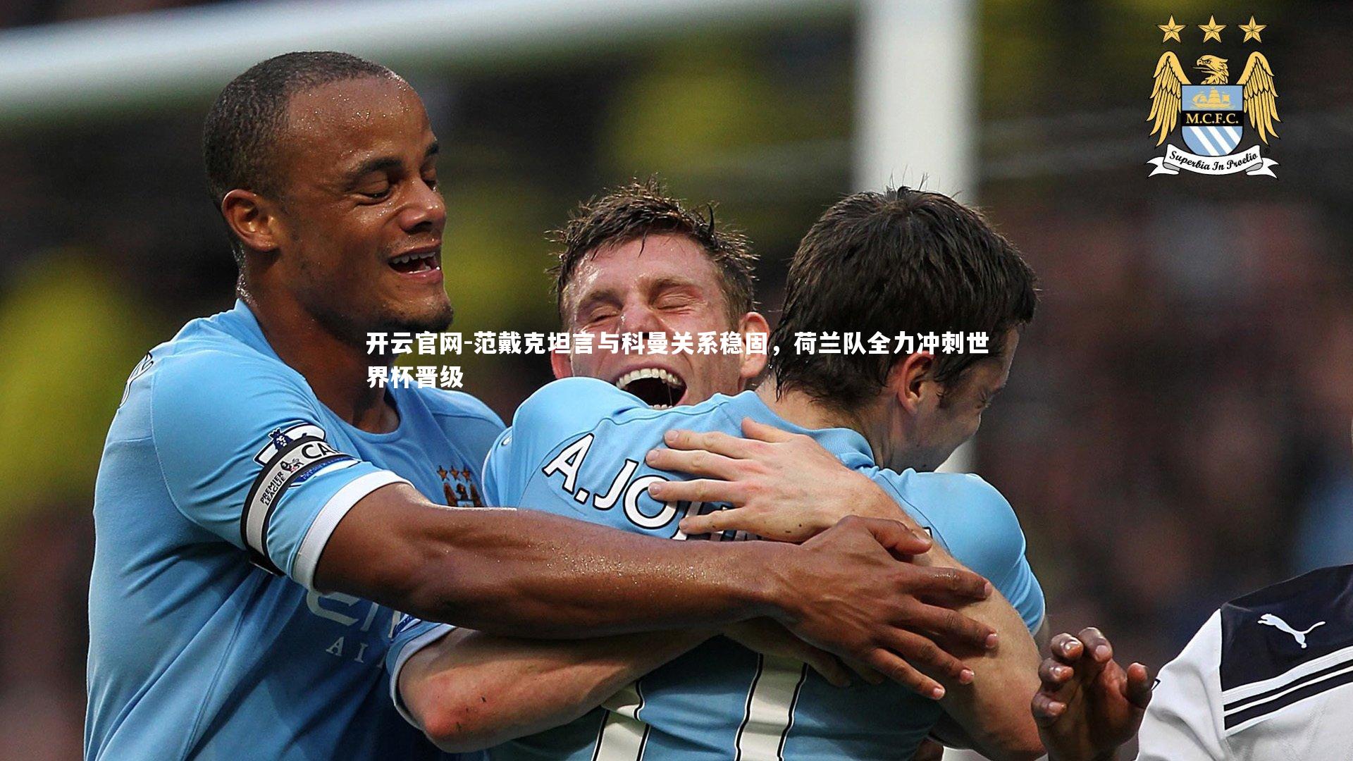 开云官网-范戴克坦言与科曼关系稳固，荷兰队全力冲刺世界杯晋级