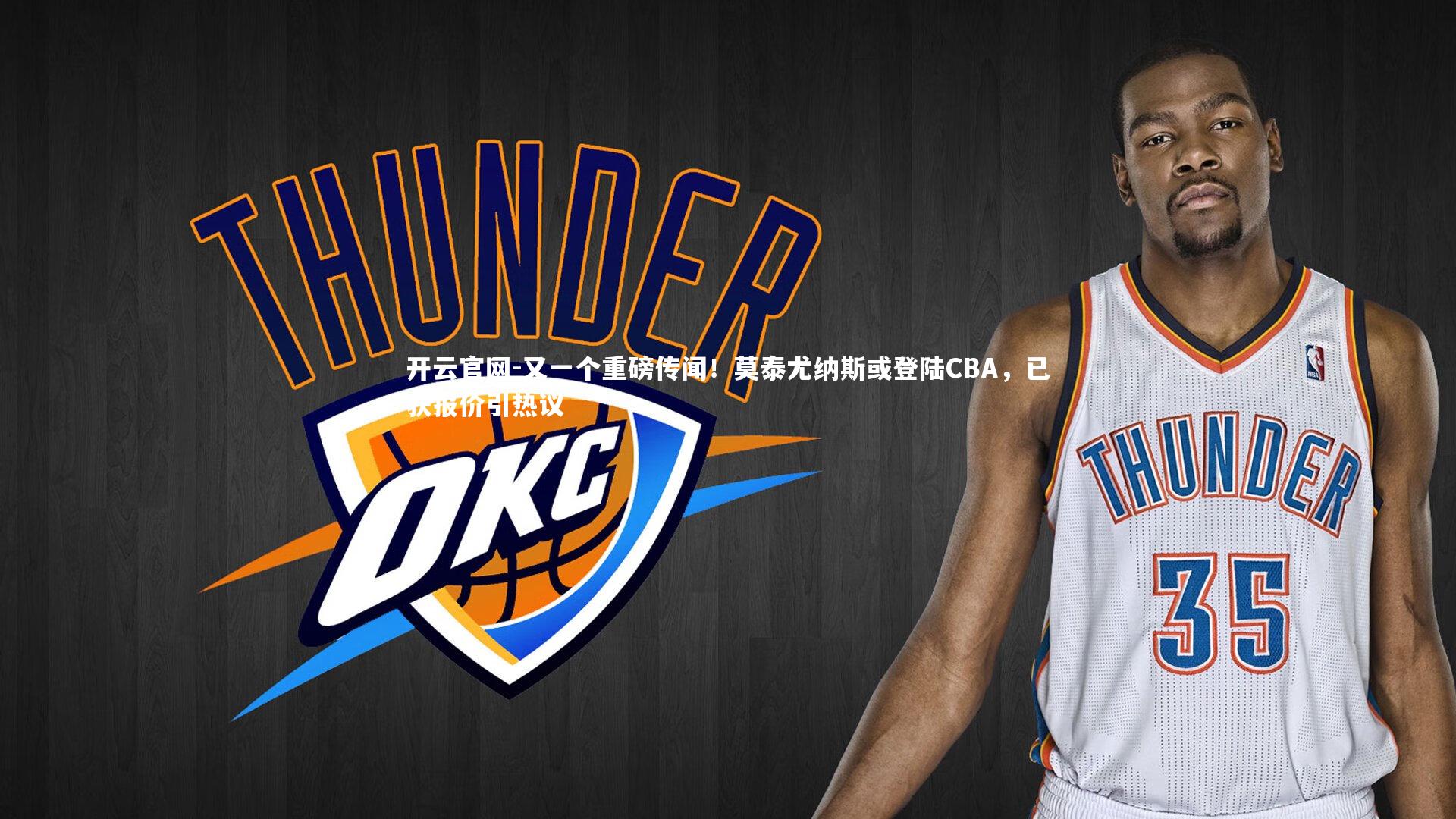开云官网-又一个重磅传闻！莫泰尤纳斯或登陆CBA，已获报价引热议