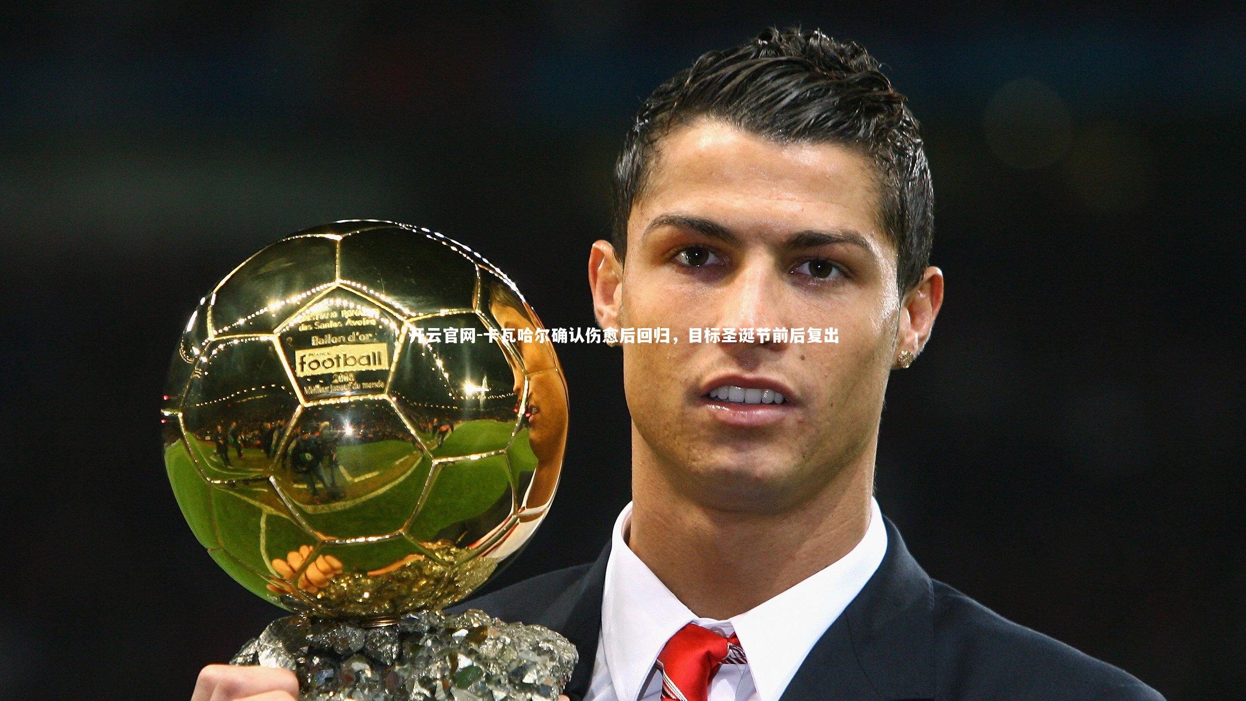卡瓦哈尔确认伤愈后回归，目标圣诞节前后复出