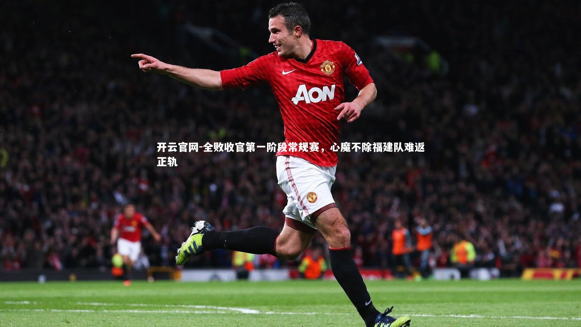 开云官网-全败收官第一阶段常规赛，心魔不除福建队难返正轨